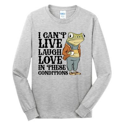 Funny Frog Meme I Cant Live Laugh Love In These Conditions Tall Long Sleeve T-Shirt