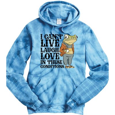 Funny Frog Meme I Cant Live Laugh Love In These Conditions Tie Dye Hoodie