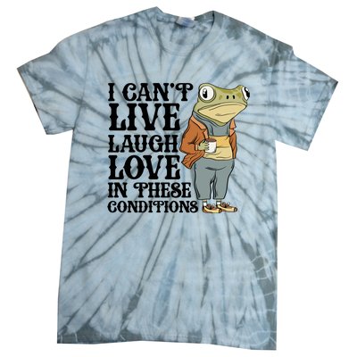 Funny Frog Meme I Cant Live Laugh Love In These Conditions Tie-Dye T-Shirt