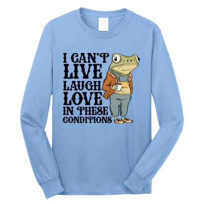 Funny Frog Meme I Cant Live Laugh Love In These Conditions Long Sleeve Shirt