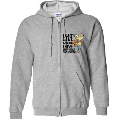 Funny Frog Meme I Cant Live Laugh Love In These Conditions Full Zip Hoodie