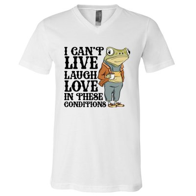 Funny Frog Meme I Cant Live Laugh Love In These Conditions V-Neck T-Shirt