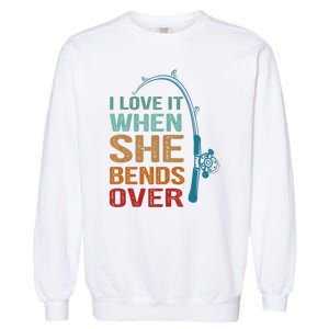 Funny Fishing Men I Love It When She Bends Over Garment-Dyed Sweatshirt