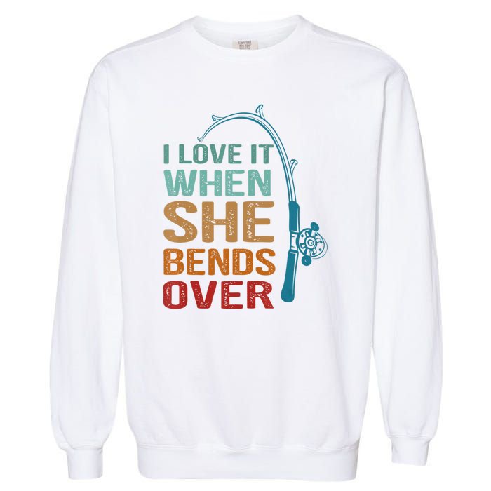 Funny Fishing Men I Love It When She Bends Over Garment-Dyed Sweatshirt