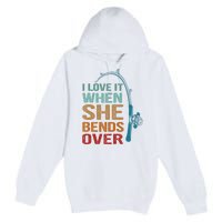 Funny Fishing Men I Love It When She Bends Over Premium Pullover Hoodie