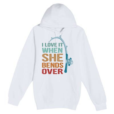 Funny Fishing Men I Love It When She Bends Over Premium Pullover Hoodie