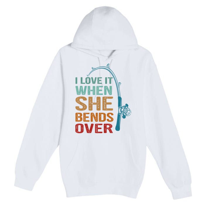 Funny Fishing Men I Love It When She Bends Over Premium Pullover Hoodie