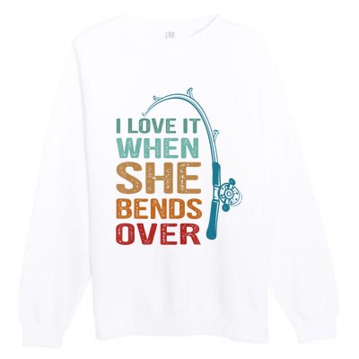 Funny Fishing Men I Love It When She Bends Over Premium Crewneck Sweatshirt