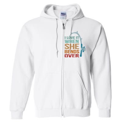 Funny Fishing Men I Love It When She Bends Over Full Zip Hoodie