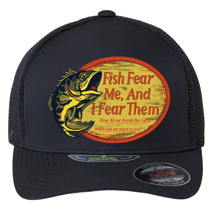Fish Fear Me And I Fear Them How Do We Break The Cycle Flexfit Unipanel Trucker Cap