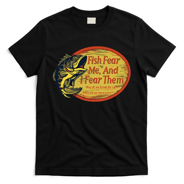 Fish Fear Me And I Fear Them How Do We Break The Cycle T-Shirt