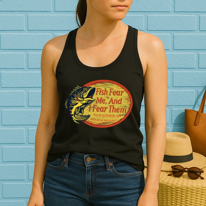 Fish Fear Me And I Fear Them How Do We Break The Cycle Womens Tank Top