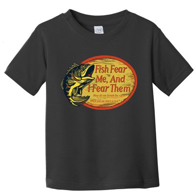 Fish Fear Me And I Fear Them How Do We Break The Cycle Toddler T-Shirt