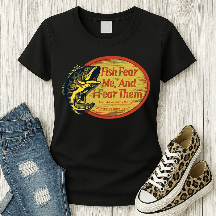 Fish Fear Me And I Fear Them How Do We Break The Cycle Womens T-Shirt