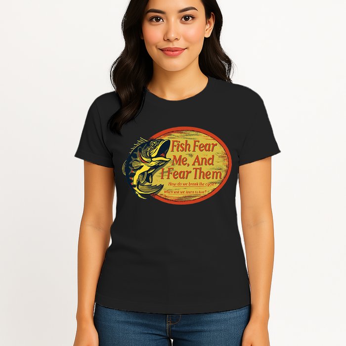 Fish Fear Me And I Fear Them How Do We Break The Cycle Womens T-Shirt