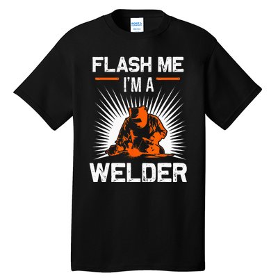 Funny Flash Me I'm A Welder Metal Worker Joke Funny Welding Tall T-Shirt