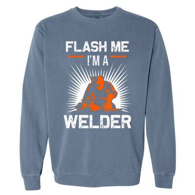 Funny Flash Me I'm A Welder Metal Worker Joke Funny Welding Garment-Dyed Sweatshirt