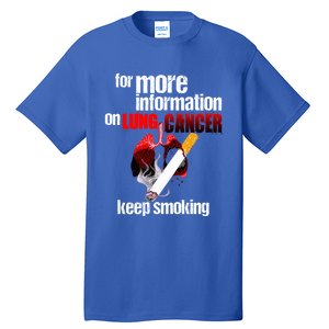 Funny For More Information On Lung Cancer Keep Smoking Gift Tall T-Shirt