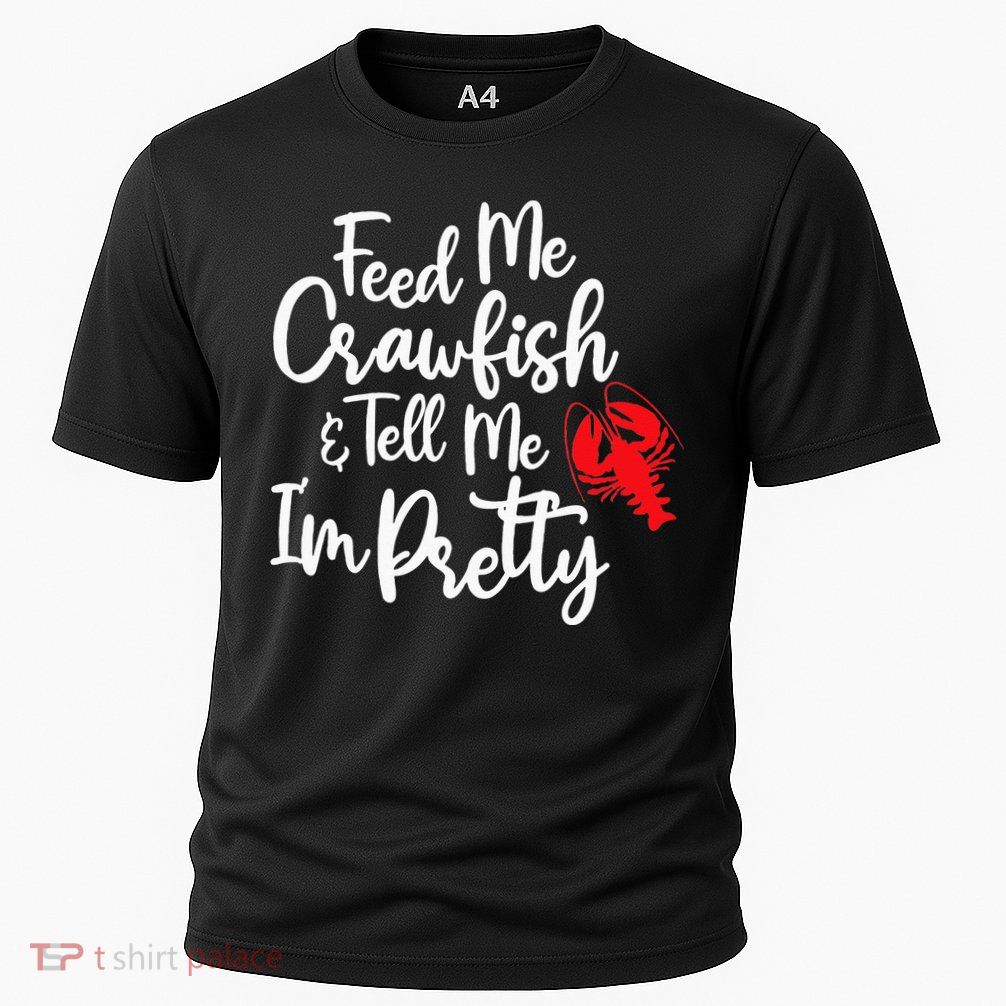 Funny Feed Me Crawfish & Tell Me I'm Pretty Tee Performance Shirt
