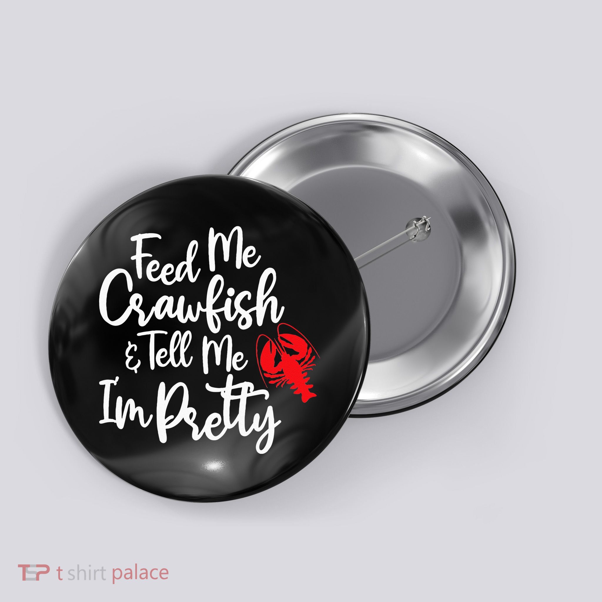 Funny Feed Me Crawfish & Tell Me I'm Pretty Tee Button