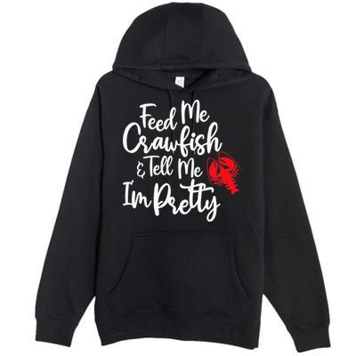 Funny Feed Me Crawfish & Tell Me I'm Pretty Tee Premium Pullover Hoodie