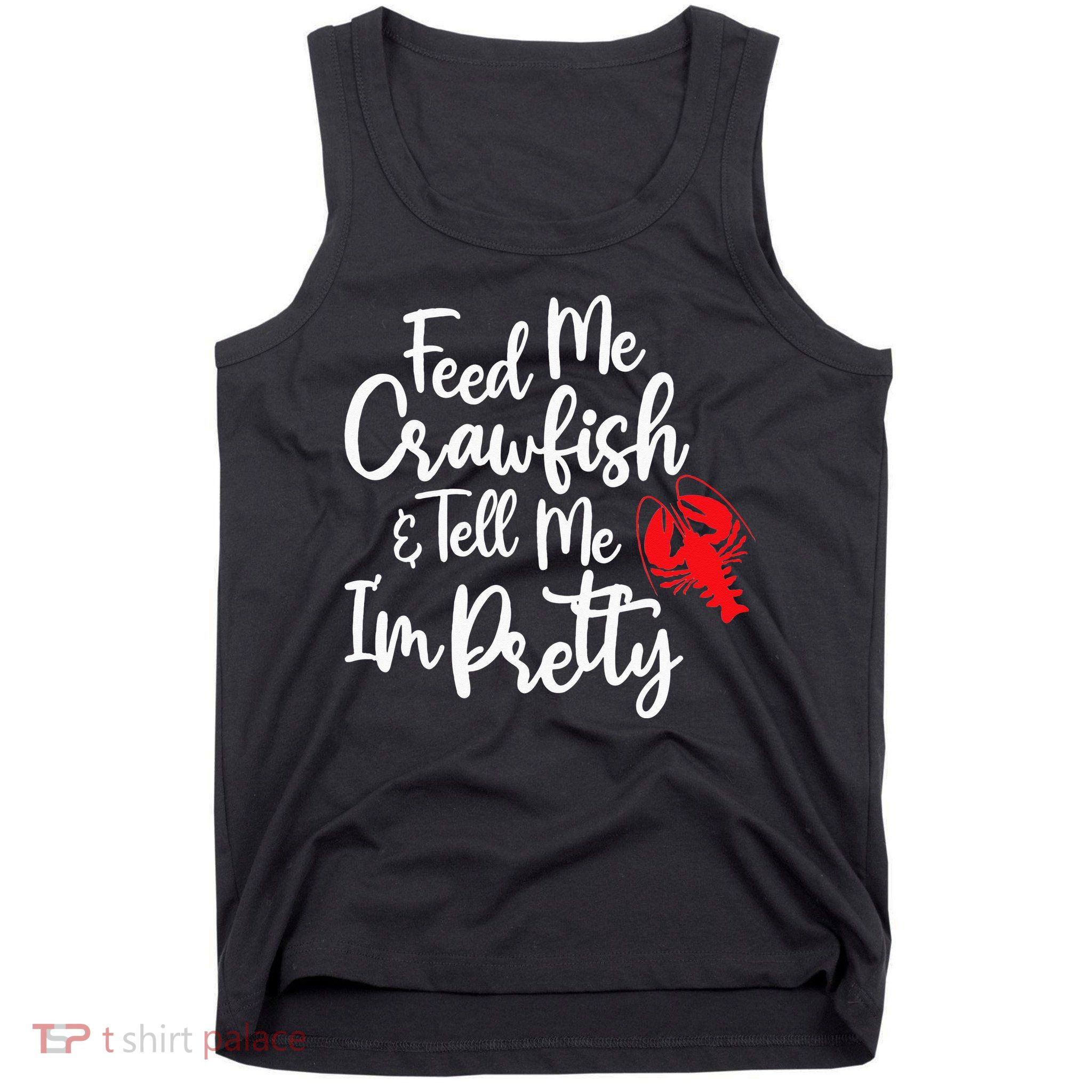 Funny Feed Me Crawfish & Tell Me I'm Pretty Tee Tank Top