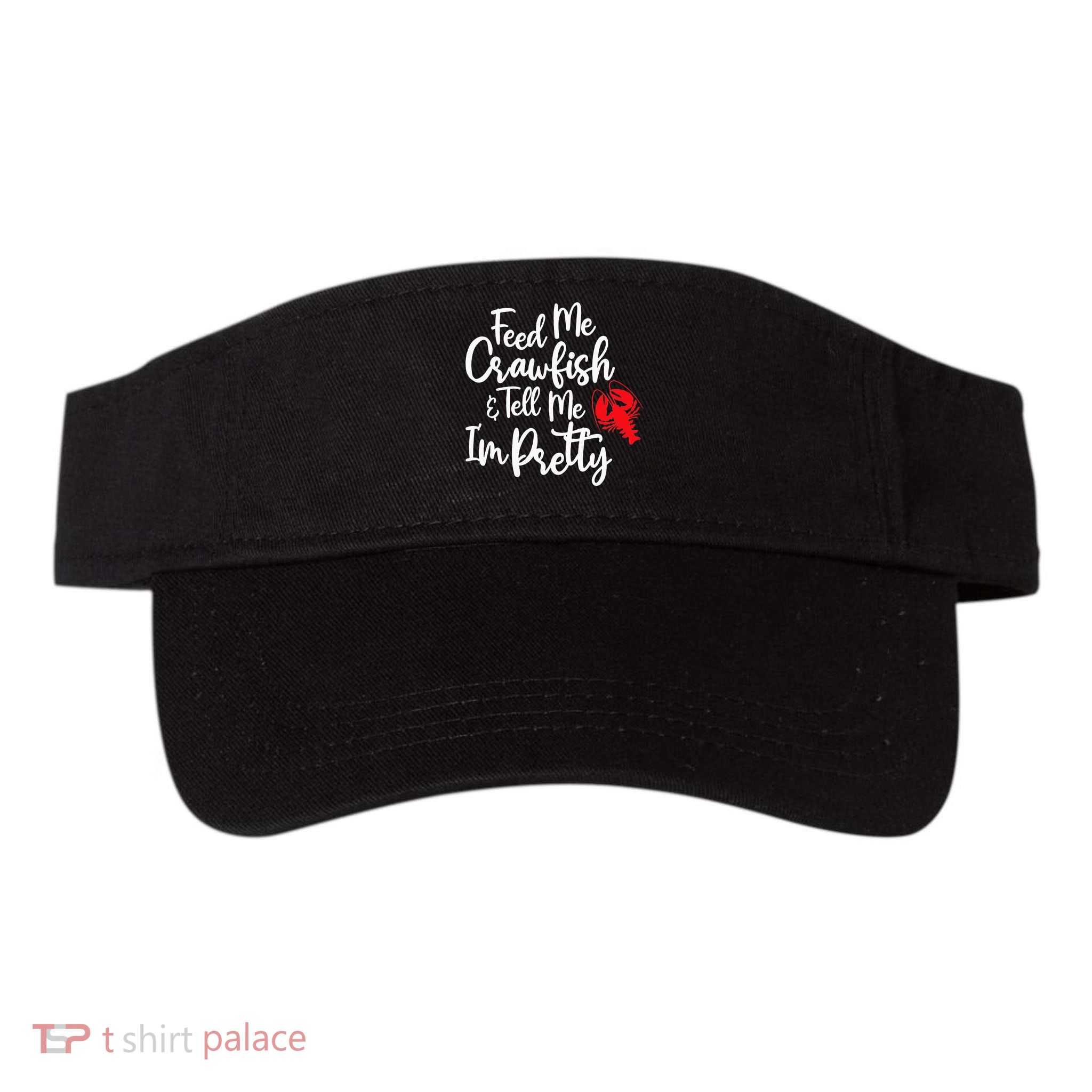 Funny Feed Me Crawfish & Tell Me I'm Pretty Tee Visor