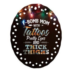 Funny FBomb Mom With Tattoos Pretty Eyes And Thick Thighs Ceramic Oval Ornament