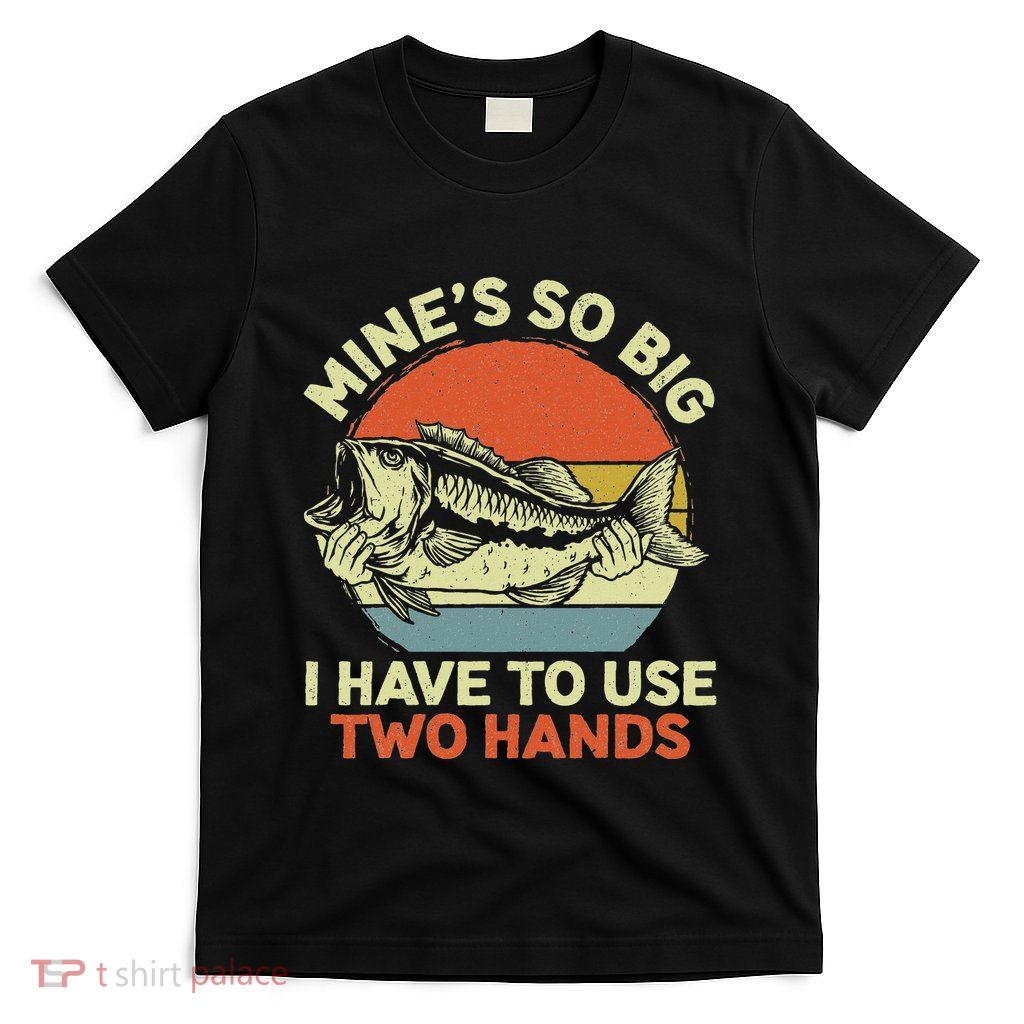 Funny Fishing MineS Big Use Two Hands Bass Fish Dad T-Shirt
