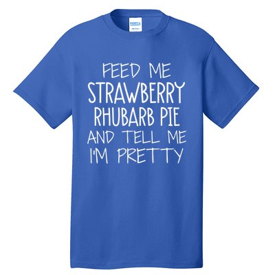 Funny Feed Me Strawberry Rhubarb Pie And Tell Me Im Pretty Gift Tall T-Shirt