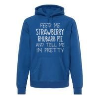 Funny Feed Me Strawberry Rhubarb Pie And Tell Me Im Pretty Gift Premium Hoodie