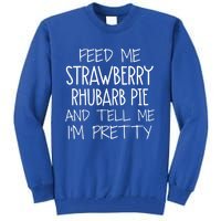 Funny Feed Me Strawberry Rhubarb Pie And Tell Me Im Pretty Gift Tall Sweatshirt