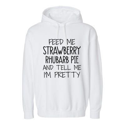 Funny Feed Me Strawberry Rhubarb Pie And Tell Me Im Pretty Gift Garment-Dyed Fleece Hoodie