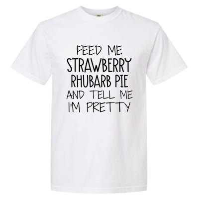 Funny Feed Me Strawberry Rhubarb Pie And Tell Me Im Pretty Gift Garment-Dyed Heavyweight T-Shirt