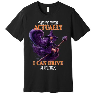 Halloween Witch Gifts Why Yes Actually I Can Drive A Stick Premium T-Shirt