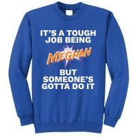 Funny First Name Is Meghan Tough Job Being Meghan Meaningful Gift Tall Sweatshirt