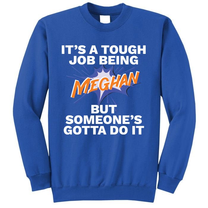 Funny First Name Is Meghan Tough Job Being Meghan Meaningful Gift Tall Sweatshirt