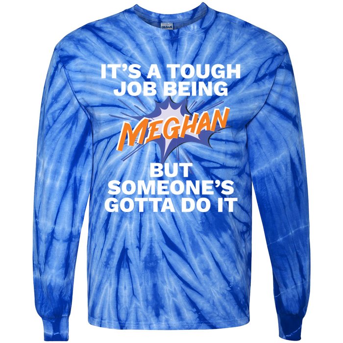 Funny First Name Is Meghan Tough Job Being Meghan Meaningful Gift Tie-Dye Long Sleeve Shirt