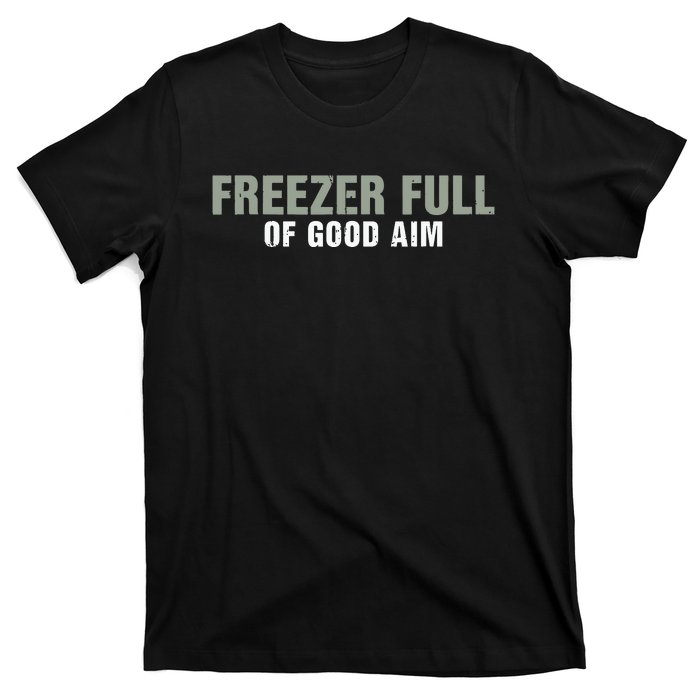 Freezer Full Of Good Aim Funny Saying T-Shirt