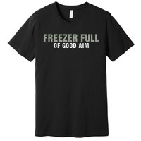 Freezer Full Of Good Aim Funny Saying Premium T-Shirt