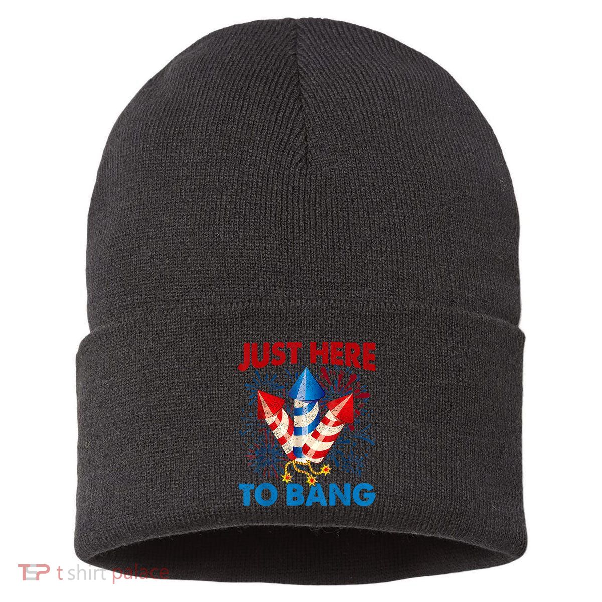 Funny Fourth Of July 4th Of July Just Here To Bang Fireworks Sustainable Knit Beanie