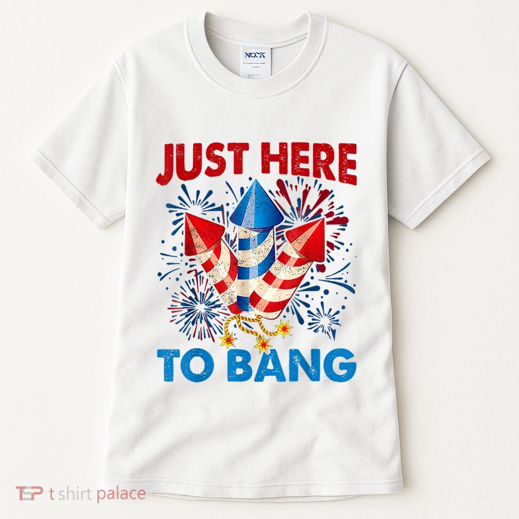 Funny Fourth Of July 4th Of July Just Here To Bang Fireworks Tall T-Shirt