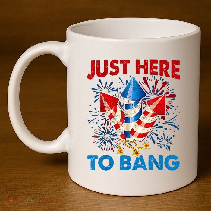 Funny Fourth Of July 4th Of July Just Here To Bang Fireworks 11oz C Handle Ceramic Mug