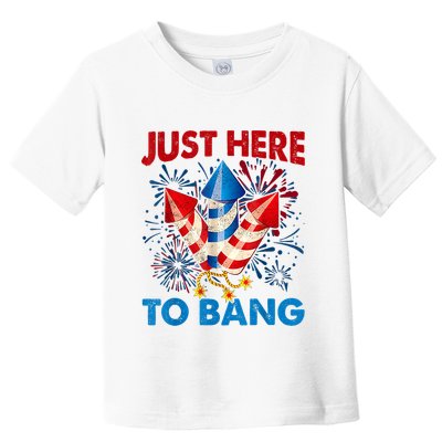 Funny Fourth Of July 4th Of July Just Here To Bang Fireworks Toddler T-Shirt