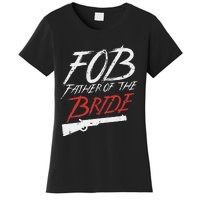 Fob Father Of Bride Shotgun Wedding Party Rehearsal Dinner Women's T-Shirt