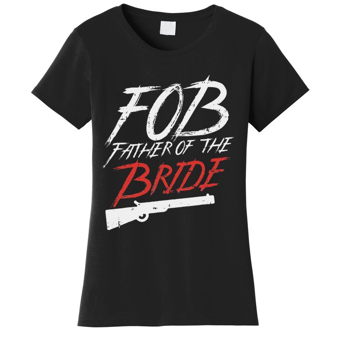 Fob Father Of Bride Shotgun Wedding Party Rehearsal Dinner Women's T-Shirt