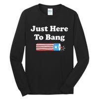 Funny Fourth Of July 4th Of July Im Just Here To Bang Long Tall Long Sleeve T-Shirt