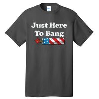 Funny Fourth Of July 4th Of July Im Just Here To Bang Tall T-Shirt