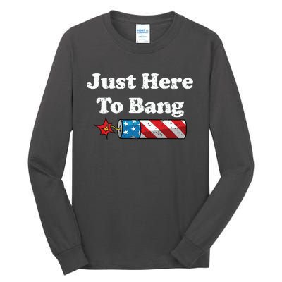 Funny Fourth Of July 4th Of July Im Just Here To Bang Tall Long Sleeve T-Shirt