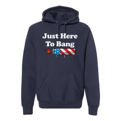 Funny Fourth Of July 4th Of July Im Just Here To Bang Premium Hoodie